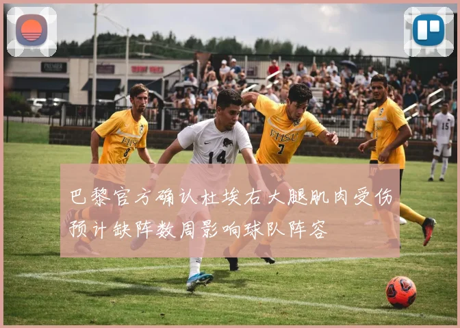 巴黎官方确认杜埃右大腿肌肉受伤预计缺阵数周影响球队阵容